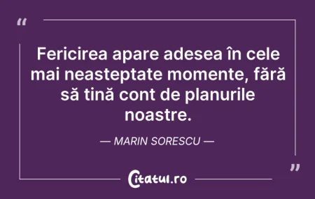 Citeste si: Fericirea apare adesea în cele mai neașt...