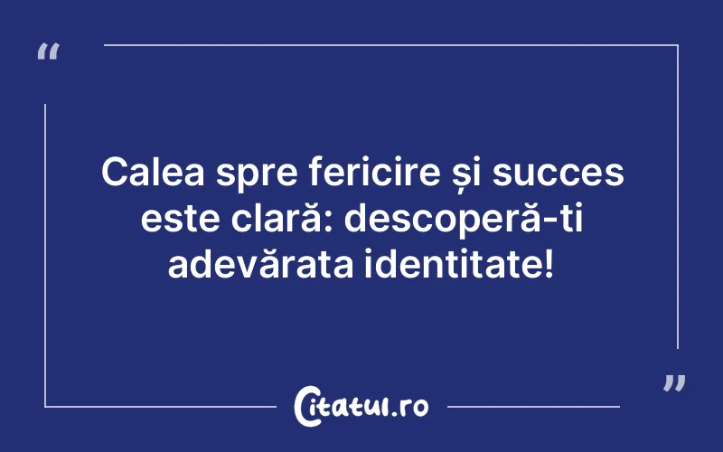Calea spre fericire și succes este clară: descoperă-ți adevărata identitate!