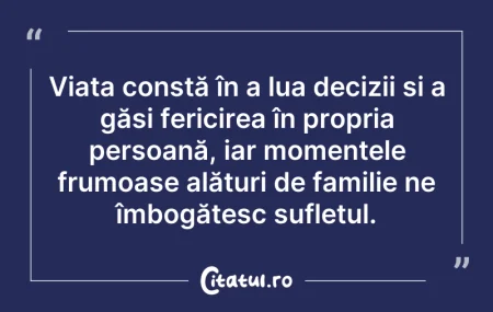 Citeste si: Viața constă în a lua decizii și a găsi ...