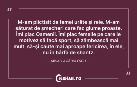 Citeste si: M-am plictisit de femei urâte şi rele. M...