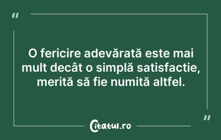 Citeste si: O fericire adevărată este mai mult decât...