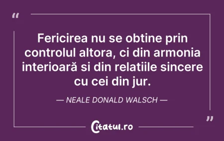 Citeste si: Fericirea nu se obține prin controlul al...