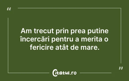 Citeste si: Am trecut prin prea puține încercări pen...