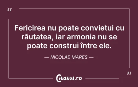 Citeste si: Fericirea nu poate conviețui cu răutatea...