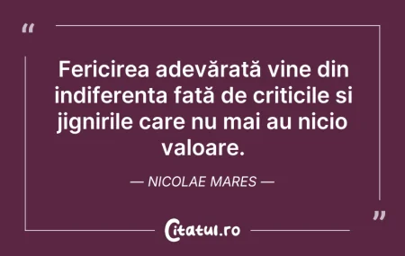 Citeste si: Fericirea adevărată vine din indiferența...