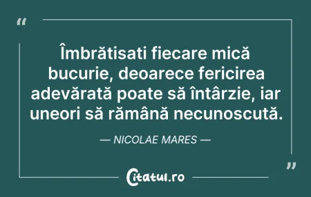 Citeste si: Îmbrățișați fiecare mică bucurie, deoare...