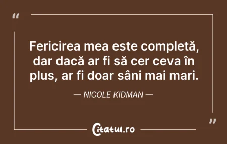 Citeste si: Fericirea mea este completă, dar dacă ar...