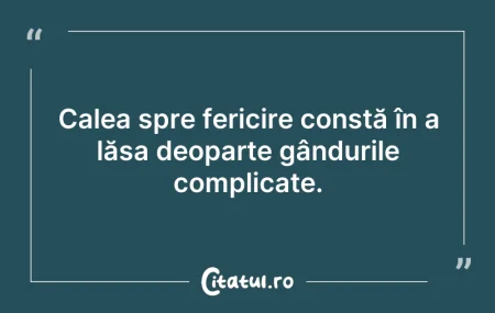 Citeste si: Calea spre fericire constă în a lăsa deo...