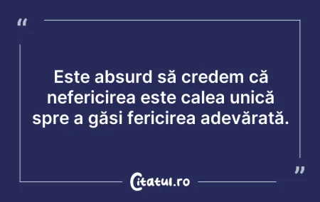 Citeste si: Este absurd să credem că nefericirea est...