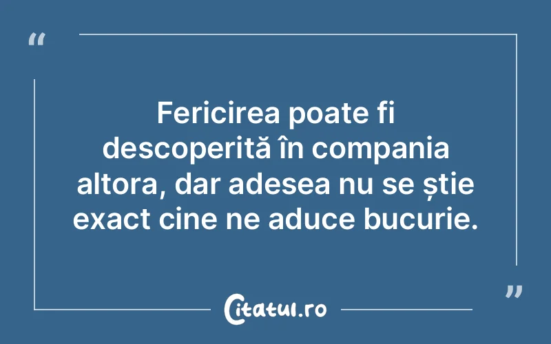 Fericirea poate fi descoperită în compania altora, dar adesea nu se știe exact cine ne aduce bucurie.