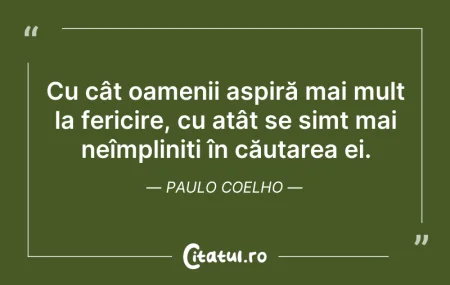 Citeste si: Cu cât oamenii aspiră mai mult la ferici...