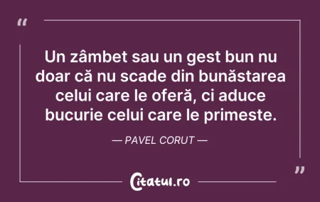 Citeste si: Un zâmbet sau un gest bun nu doar că nu ...