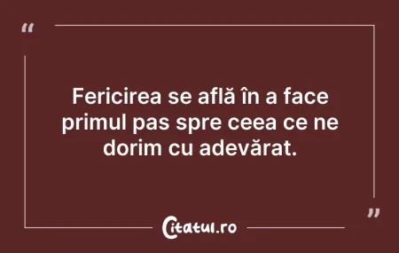 Citeste si: Fericirea se află în a face primul pas s...