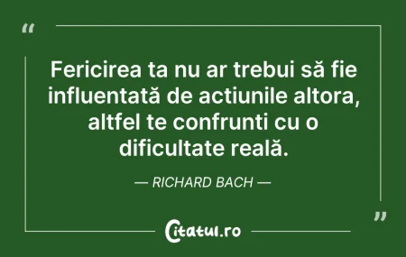 Citeste si: Fericirea ta nu ar trebui să fie influen...