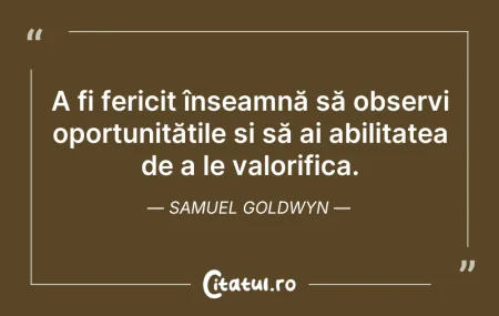 Citeste si: A fi fericit înseamnă să observi oportun...