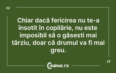 Citeste si: Chiar dacă fericirea nu te-a însoțit în ...