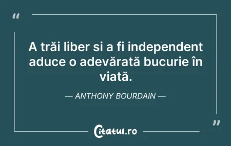 Citeste si: A trăi liber și a fi independent aduce o...