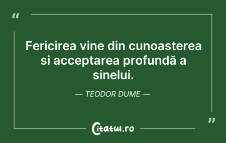 Citeste si: Fericirea vine din cunoașterea și accept...
