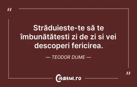 Citeste si: Străduiește-te să te îmbunătățești zi de...