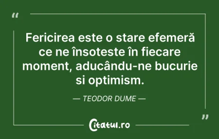 Citeste si: Fericirea este o stare efemeră ce ne îns...