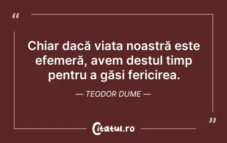 Citeste si: Chiar dacă viața noastră este efemeră, a...