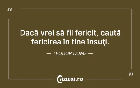 Citeste si: Dacă vrei să fii fericit, caută fericire...