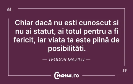 Citeste si: Chiar dacă nu ești cunoscut și nu ai sta...