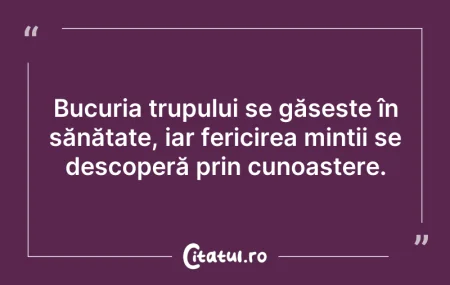 Citeste si: Bucuria trupului se găsește în sănătate,...