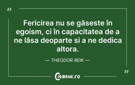 Citeste si: Fericirea nu se găsește în egoism, ci în...