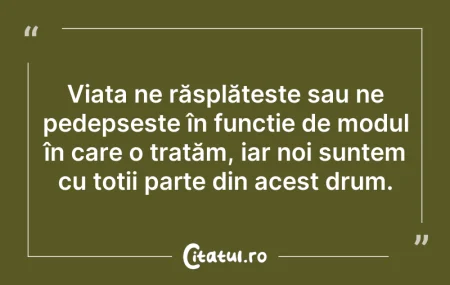 Citeste si: Viața ne răsplătește sau ne pedepsește î...