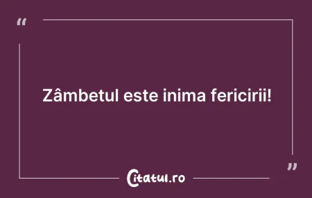 Citeste si: Zâmbetul este inima fericirii!