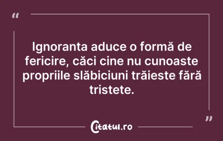 Citeste si: Ignoranța aduce o formă de fericire, căc...