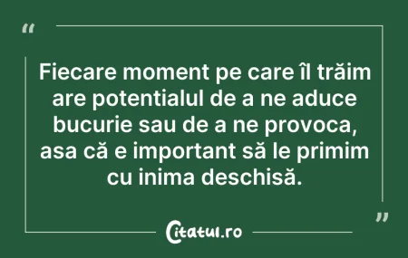 Citeste si: Fiecare moment pe care îl trăim are pote...