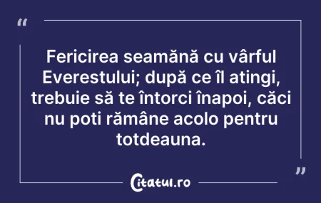 Citeste si: Fericirea seamănă cu vârful Everestului;...