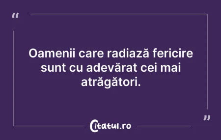 Citeste si: Oamenii care radiază fericire sunt cu ad...