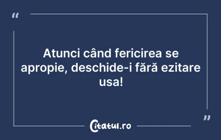 Citeste si: Atunci când fericirea se apropie, deschi...