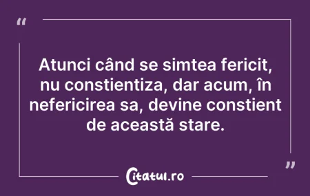 Citeste si: Atunci când se simțea fericit, nu conști...