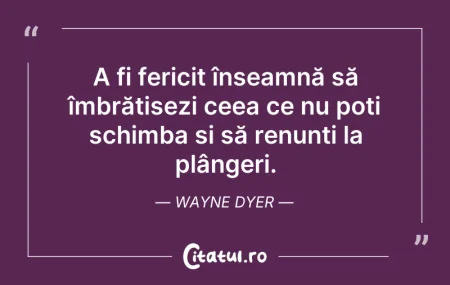 Citeste si: A fi fericit înseamnă să îmbrățișezi cee...