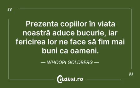 Citeste si: Prezența copiilor în viața noastră aduce...