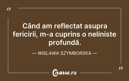 Când am reflectat asupra fericirii, m-a...