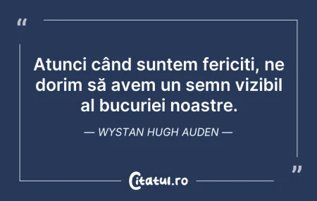 Citeste si: Atunci când suntem fericiți, ne dorim să...