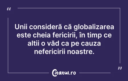 Citeste si: Unii consideră că globalizarea este chei...