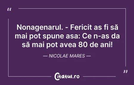 Citeste si: Nonagenarul. - Fericit aș fi să mai pot ...