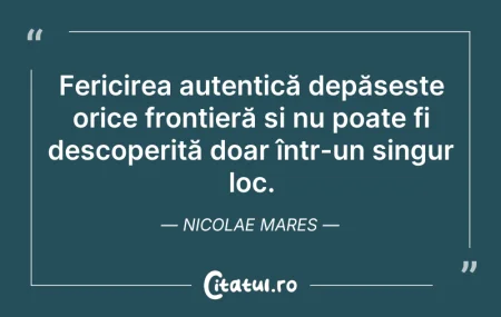 Citeste si: Fericirea autentică depășește orice fron...