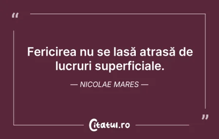 Citeste si: Fericirea nu se lasă atrasă de lucruri s...
