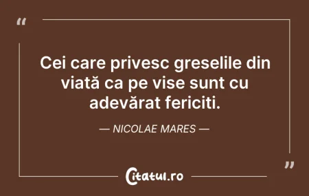 Citeste si: Cei care privesc greșelile din viață ca ...