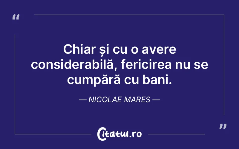 Chiar și cu o avere considerabilă, fericirea nu se cumpără cu bani. Nicolae Mares