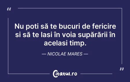 Citeste si: Nu poți să te bucuri de fericire și să t...