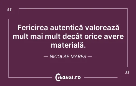 Citeste si: Fericirea autentică valorează mult mai m...