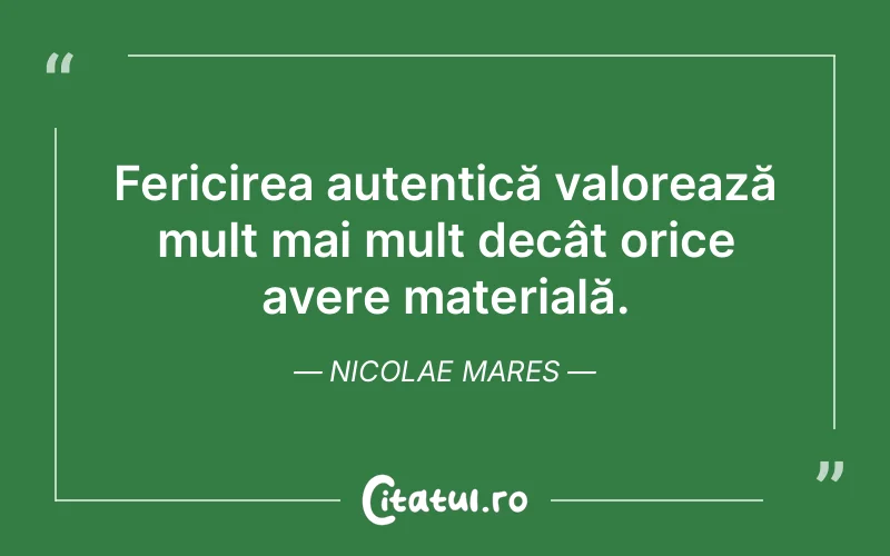 Fericirea autentică valorează mult mai mult decât orice avere materială. Nicolae Mares